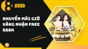 Chương trình khuyến mãi giờ vàng nhận free 588K
