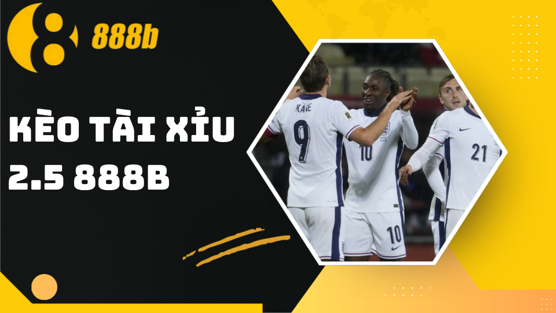 Kèo tài xỉu 2.5 888B - Cách đọc và bắt kèo chuẩn nhất